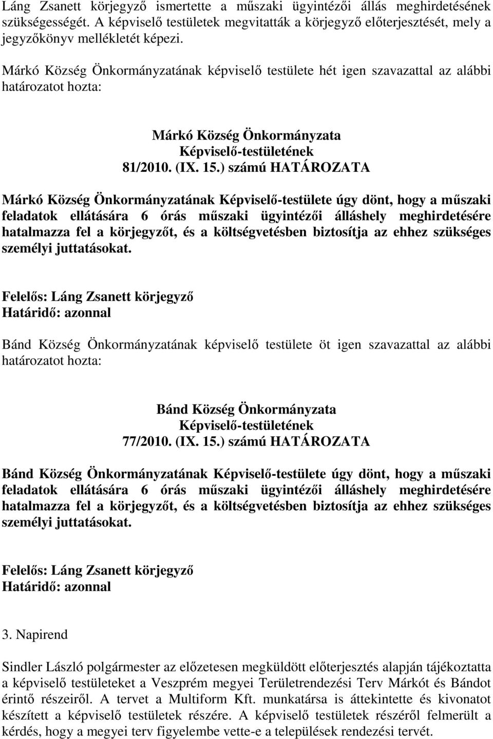 ) számú HATÁROZATA Márkó Község Önkormányzatának -testülete úgy dönt, hogy a műszaki feladatok ellátására 6 órás műszaki ügyintézői álláshely meghirdetésére hatalmazza fel a körjegyzőt, és a