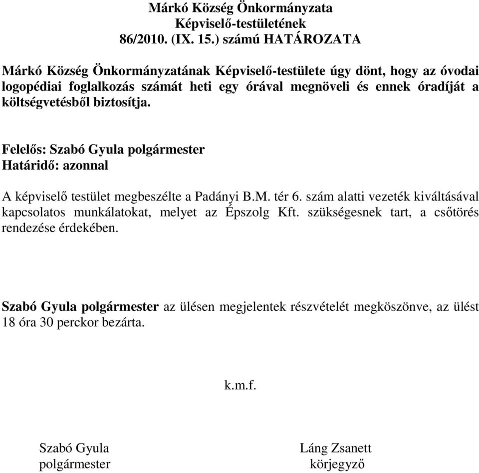 óradíját a költségvetésből biztosítja. Felelős: Szabó Gyula polgármester A képviselő testület megbeszélte a Padányi B.M. tér 6.