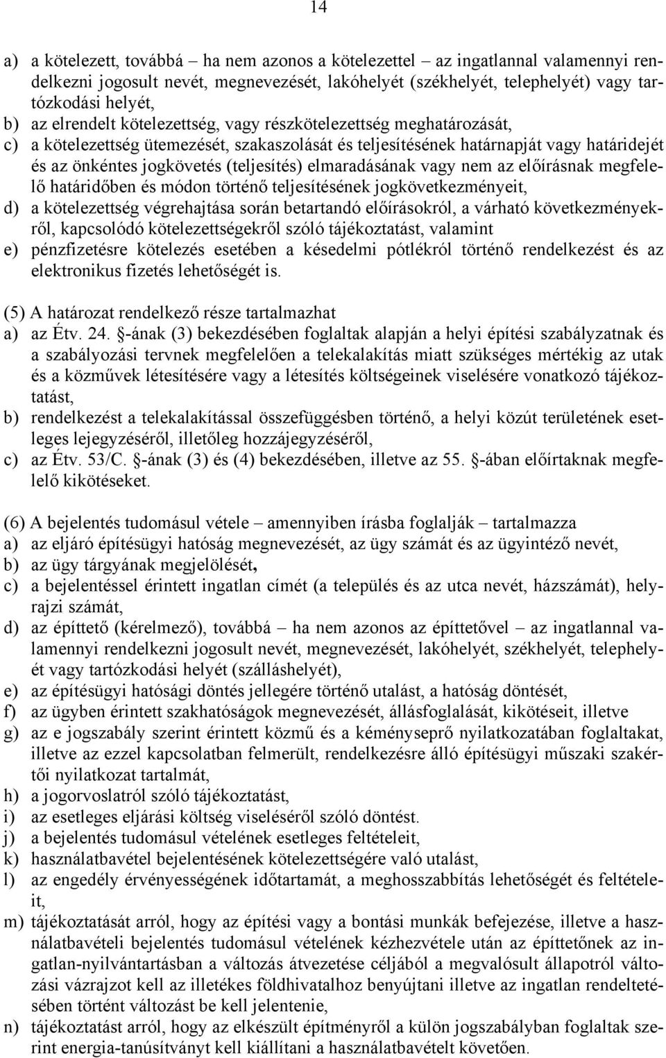 elmaradásának vagy nem az előírásnak megfelelő határidőben és módon történő teljesítésének jogkövetkezményeit, d) a kötelezettség végrehajtása során betartandó előírásokról, a várható