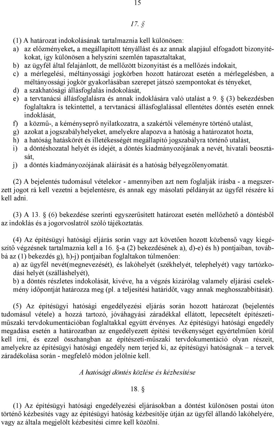 tapasztaltakat, b) az ügyfél által felajánlott, de mellőzött bizonyítást és a mellőzés indokait, c) a mérlegelési, méltányossági jogkörben hozott határozat esetén a mérlegelésben, a méltányossági