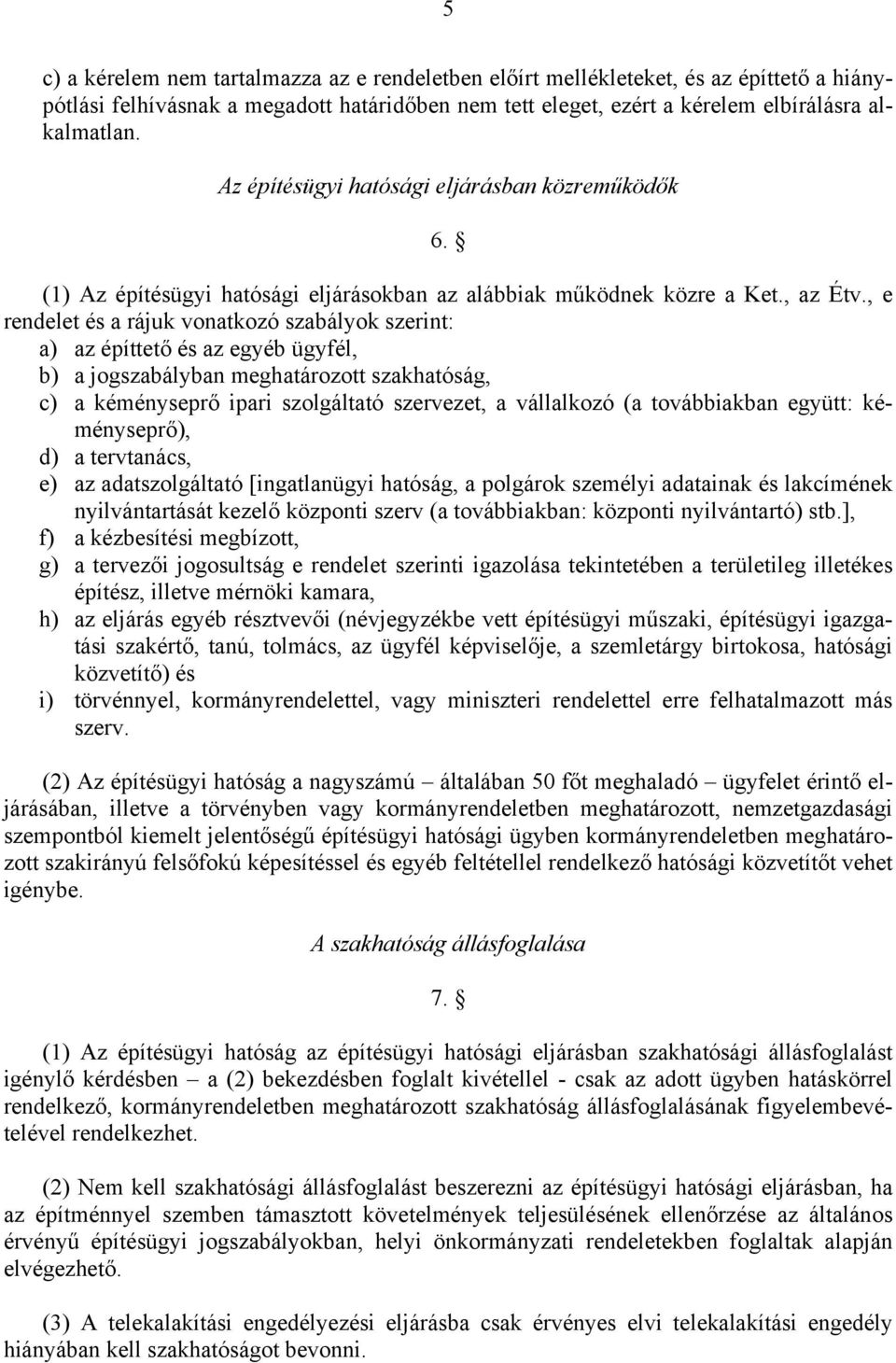 , e rendelet és a rájuk vonatkozó szabályok szerint: a) az építtető és az egyéb ügyfél, b) a jogszabályban meghatározott szakhatóság, c) a kéményseprő ipari szolgáltató szervezet, a vállalkozó (a