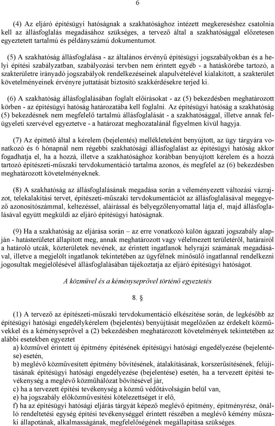 (5) A szakhatóság állásfoglalása - az általános érvényű építésügyi jogszabályokban és a helyi építési szabályzatban, szabályozási tervben nem érintett egyéb - a hatáskörébe tartozó, a szakterületre