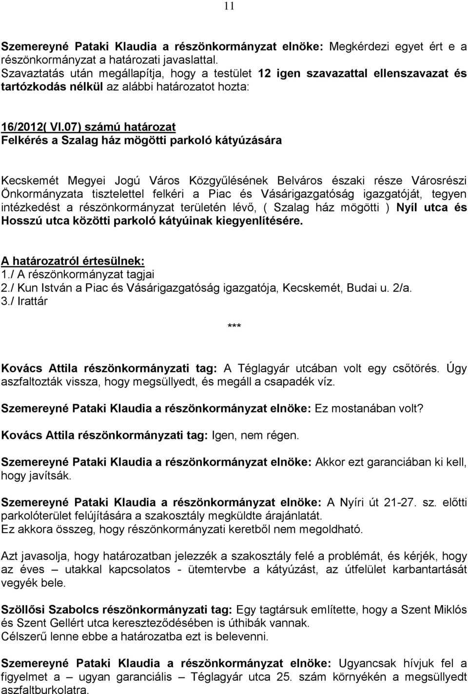 ( Szalag ház mögötti ) Nyíl utca és Hosszú utca közötti parkoló kátyúinak kiegyenlítésére. 2./ Kun István a Piac és Vásárigazgatóság igazgatója, Kecskemét, Budai u. 2/a. 3.