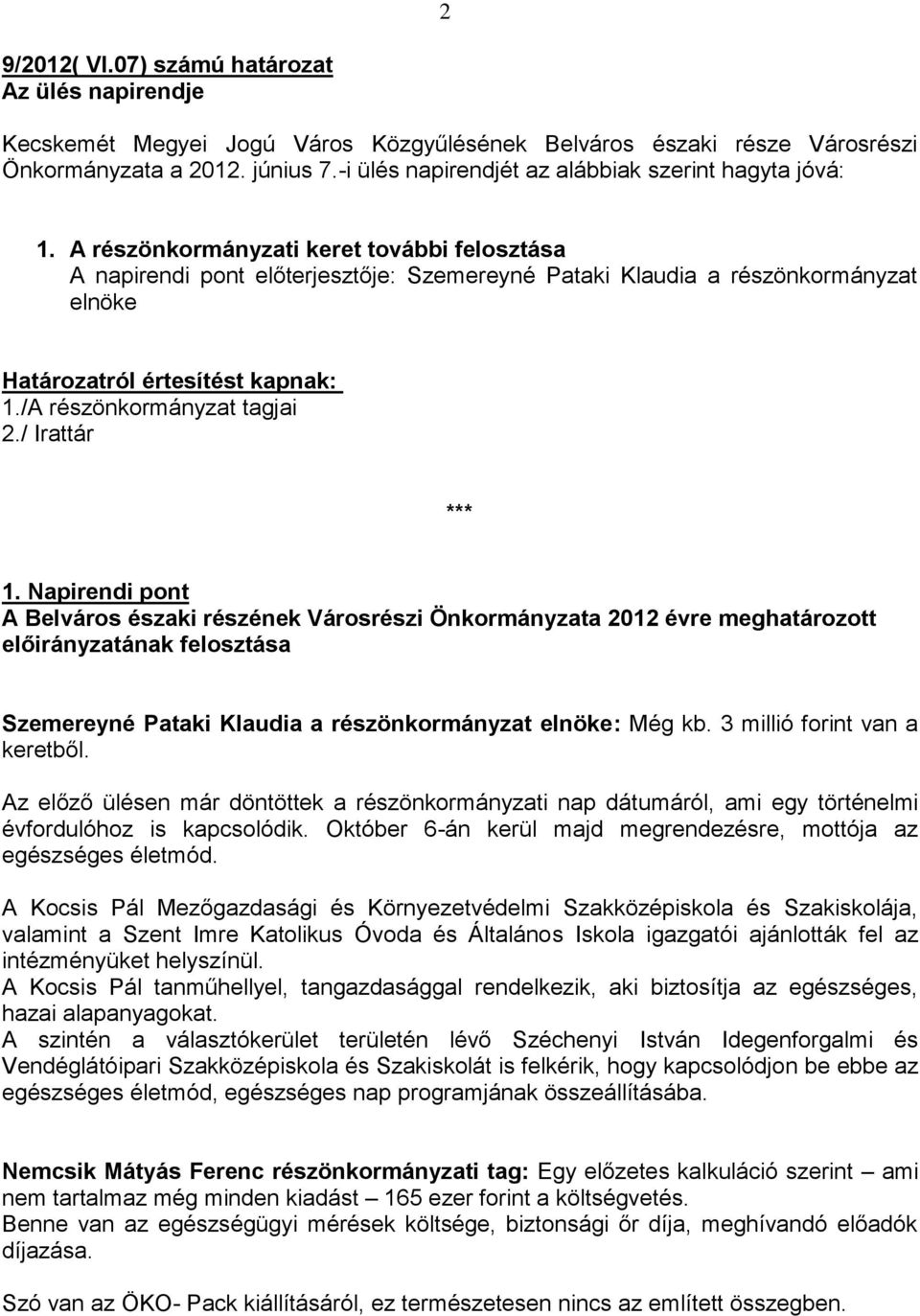 / Irattár 1. Napirendi pont Szemereyné Pataki Klaudia a részönkormányzat elnöke: Még kb. 3 millió forint van a keretből.