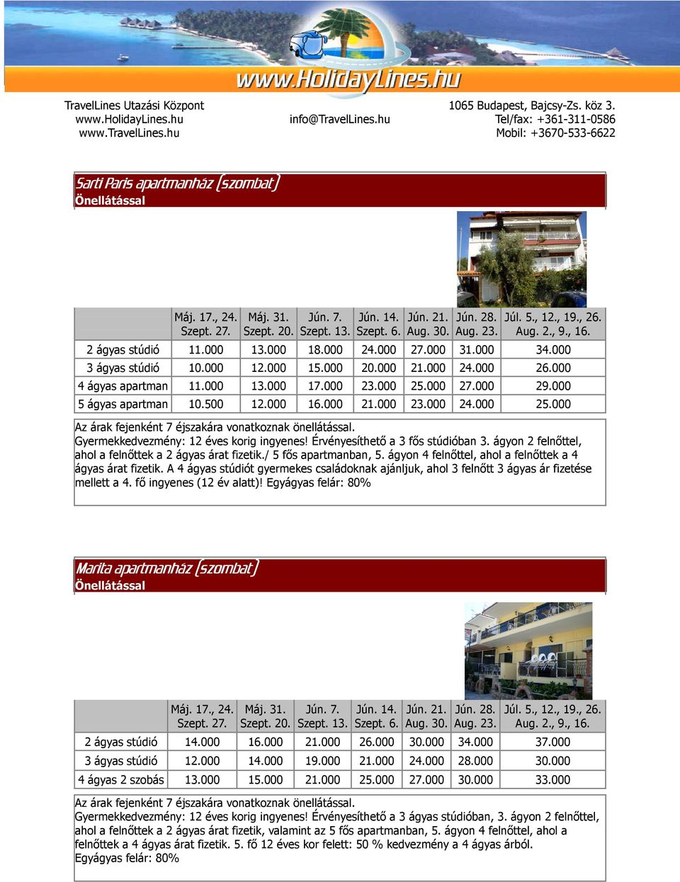 Marita apartmanház (szombat) 2 ágyas stúdió 14.000 16.000 21.000 26.000 30.000 34.000 37.000 3 ágyas stúdió 12.000 14.000 19.000 21.000 24.000 28.000 30.000 4 ágyas 2 szobás 13.000 15.000 21.000 25.
