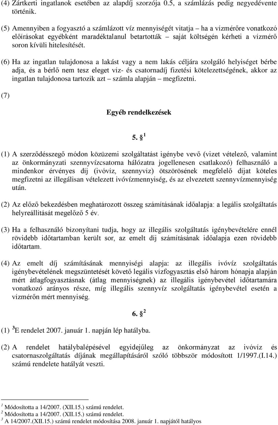 (6) Ha az ingatlan tulajdonosa a lakást vagy a nem lakás céljára szolgáló helyiséget bérbe adja, és a bérlő nem tesz eleget víz- és csatornadíj fizetési kötelezettségének, akkor az ingatlan