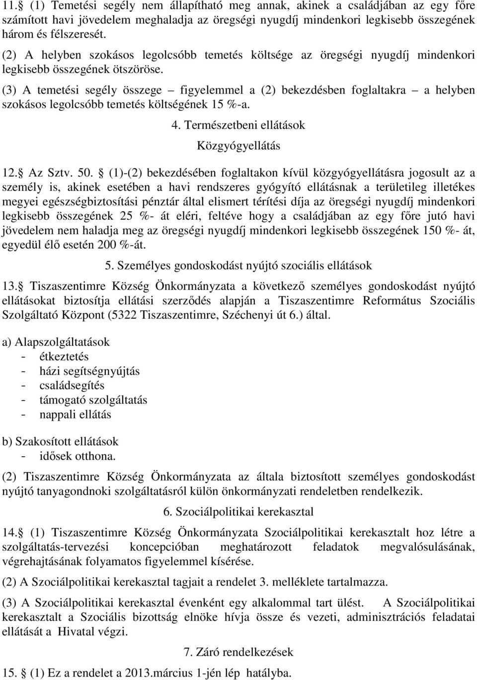 (3) A temetési segély összege figyelemmel a (2) bekezdésben foglaltakra a helyben szokásos legolcsóbb temetés költségének 15 %-a. 4. Természetbeni ellátások Közgyógyellátás 12. Az Sztv. 50.