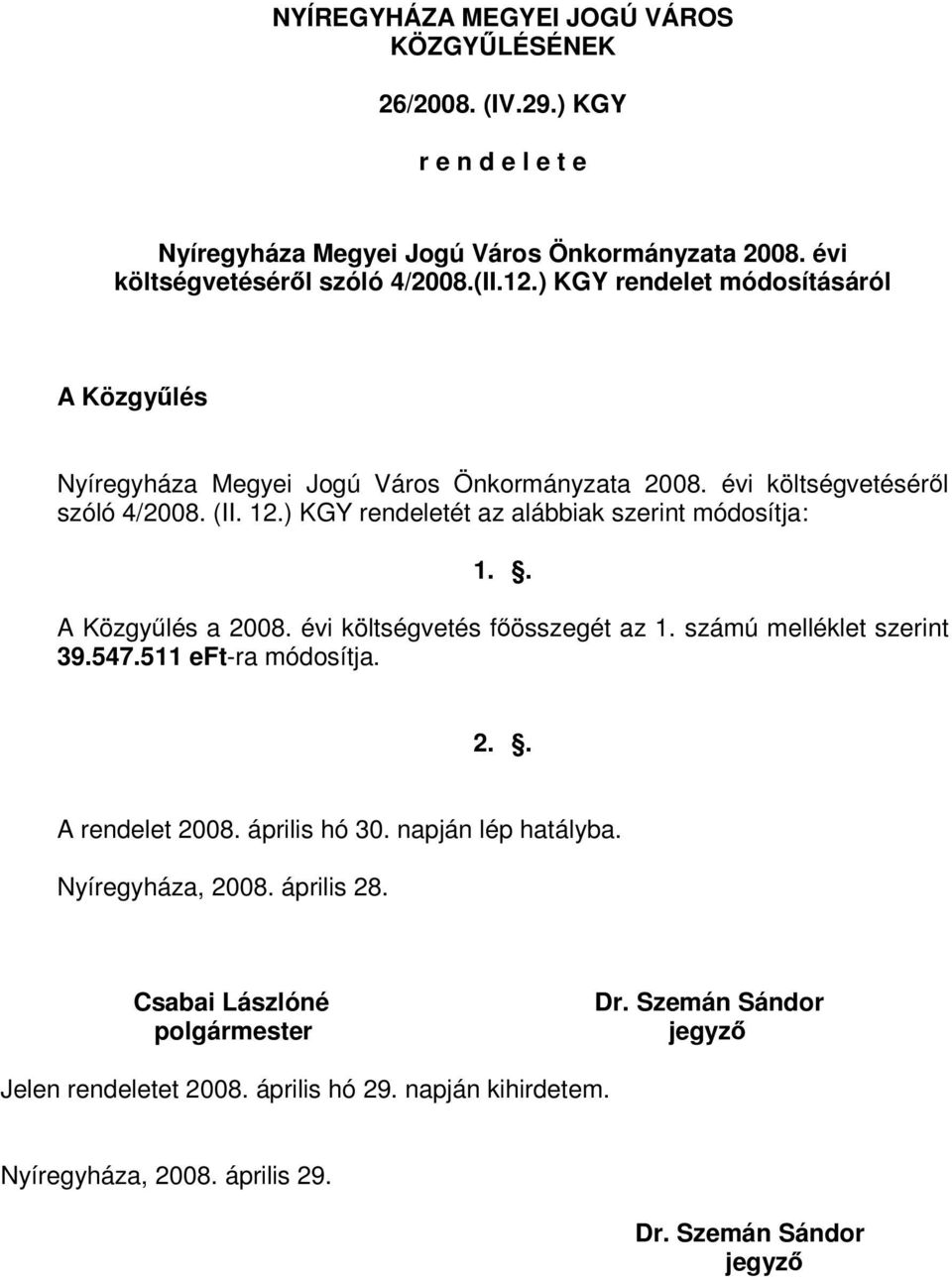 ) KGY rendeletét az alábbiak szerint módosítja: 1.. A Közgylés a 2008. évi költségvetés fösszegét az 1. számú melléklet szerint 39.547.511 eft-ra módosítja. 2.. A rendelet 2008.