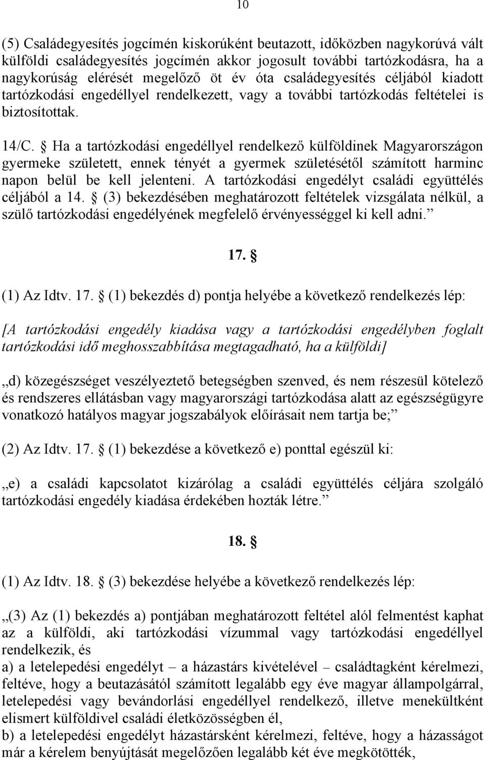 Ha a tartózkodási engedéllyel rendelkező külföldinek Magyarországon gyermeke született, ennek tényét a gyermek születésétől számított harminc napon belül be kell jelenteni.