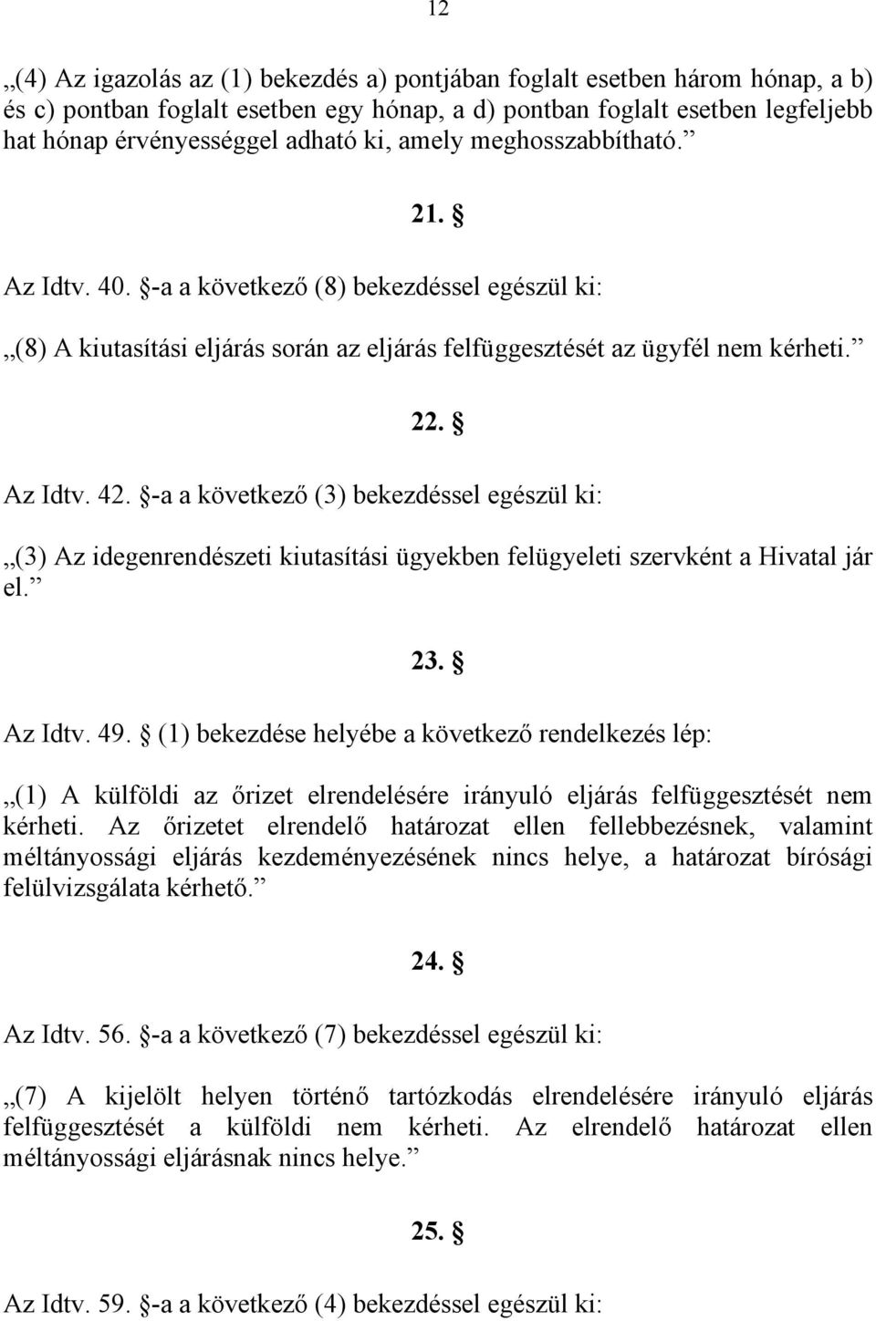 -a a következő (3) bekezdéssel egészül ki: (3) Az idegenrendészeti kiutasítási ügyekben felügyeleti szervként a Hivatal jár el. 23. Az Idtv. 49.