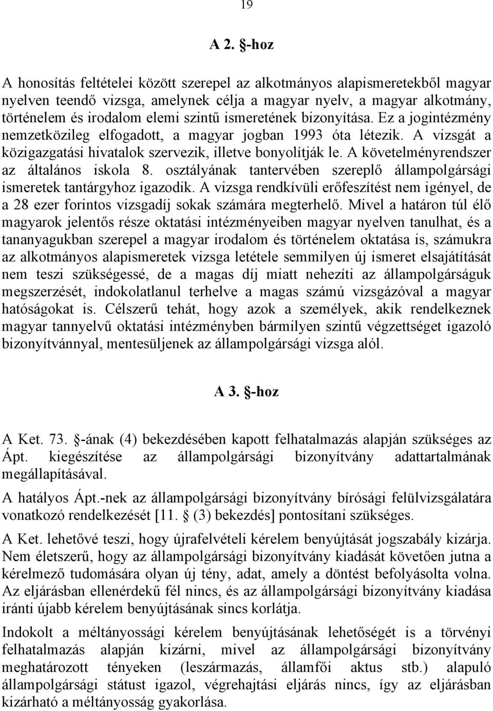 ismeretének bizonyítása. Ez a jogintézmény nemzetközileg elfogadott, a magyar jogban 1993 óta létezik. A vizsgát a közigazgatási hivatalok szervezik, illetve bonyolítják le.