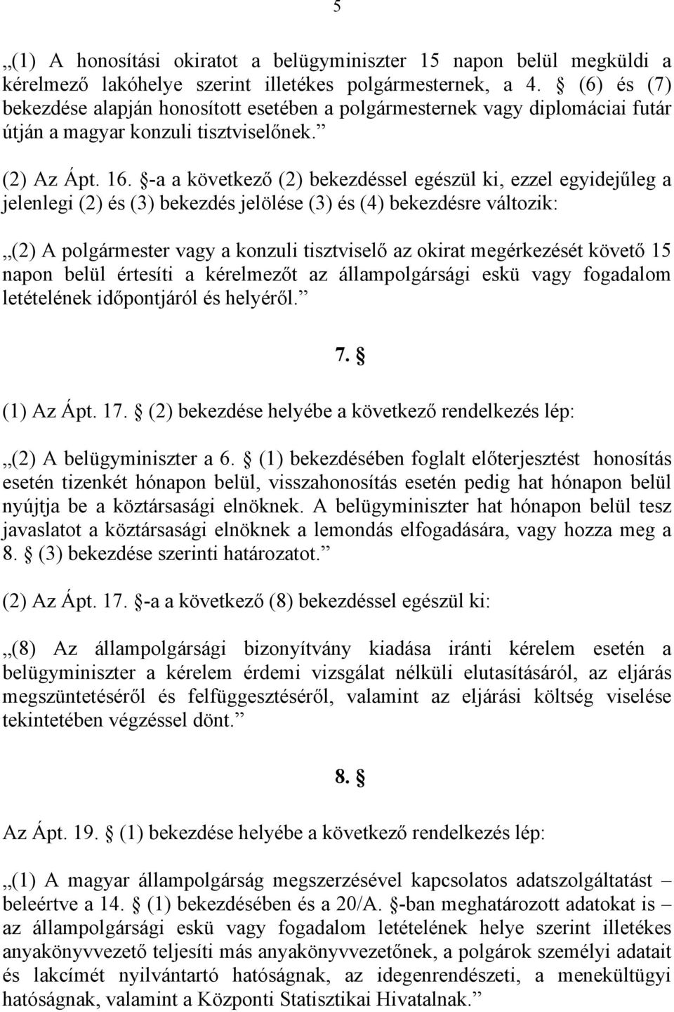 -a a következő (2) bekezdéssel egészül ki, ezzel egyidejűleg a jelenlegi (2) és (3) bekezdés jelölése (3) és (4) bekezdésre változik: (2) A polgármester vagy a konzuli tisztviselő az okirat