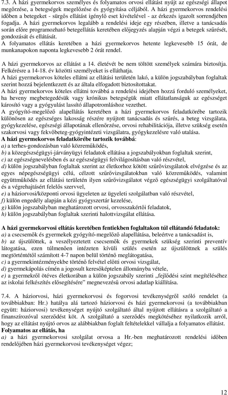 A házi gyermekorvos legalább a rendelési ideje egy részében, illetve a tanácsadás során elıre programozható betegellátás keretében elıjegyzés alapján végzi a betegek szőrését, gondozását és ellátását.