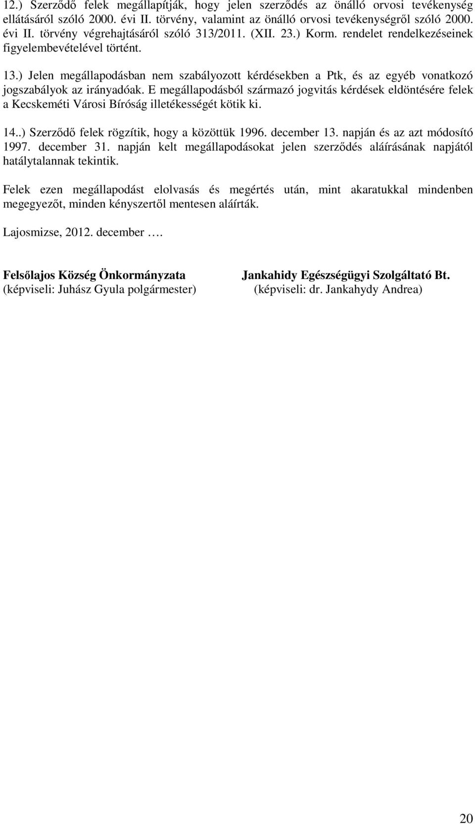 E megállapodásból származó jogvitás kérdések eldöntésére felek a Kecskeméti Városi Bíróság illetékességét kötik ki. 14..) Szerzıdı felek rögzítik, hogy a közöttük 1996. december 13.