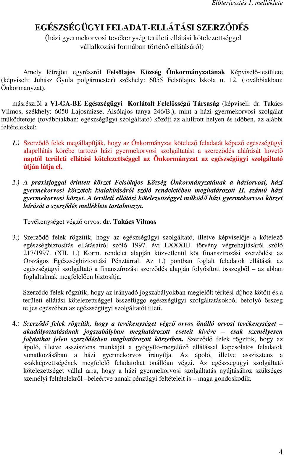 Község Önkormányzatának Képviselı-testülete (képviseli: Juhász Gyula polgármester) székhely: 6055 Felsılajos Iskola u. 12.