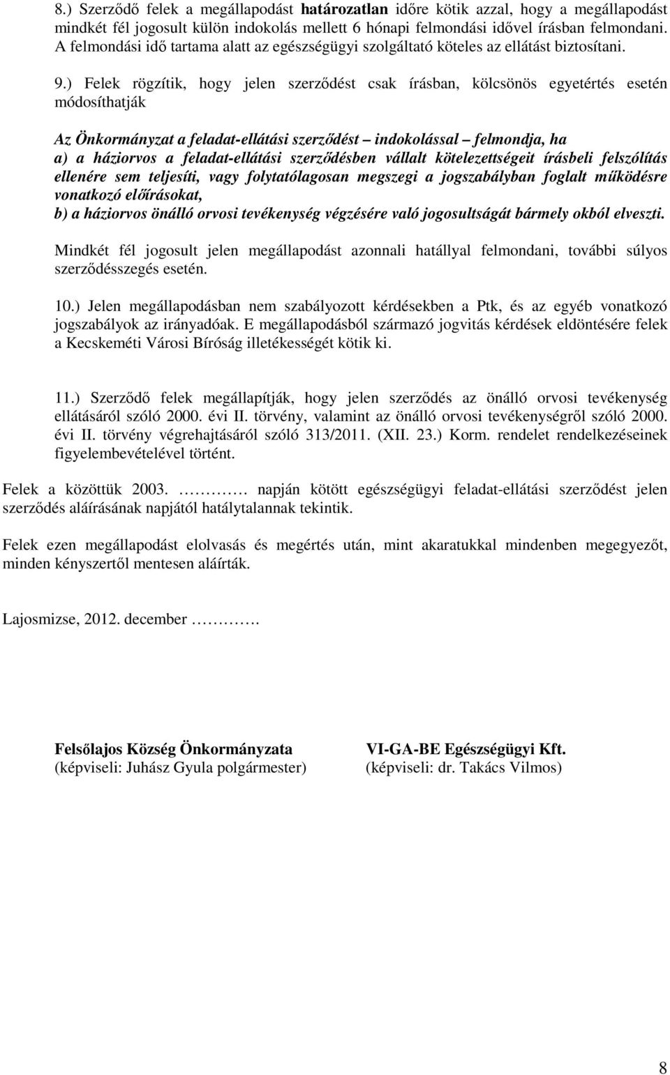 ) Felek rögzítik, hogy jelen szerzıdést csak írásban, kölcsönös egyetértés esetén módosíthatják Az Önkormányzat a feladat-ellátási szerzıdést indokolással felmondja, ha a) a háziorvos a