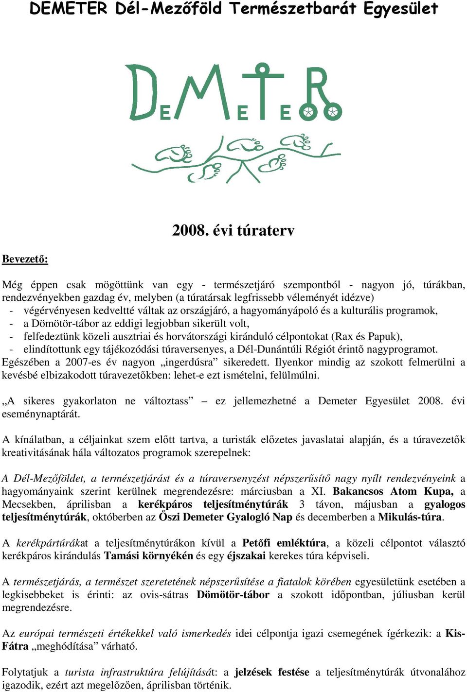 kedveltté váltak az országjáró, a hagyományápoló és a kulturális programok, - a Dömötör-tábor az eddigi legjobban sikerült volt, - felfedeztünk közeli ausztriai és horvátországi kiránduló célpontokat