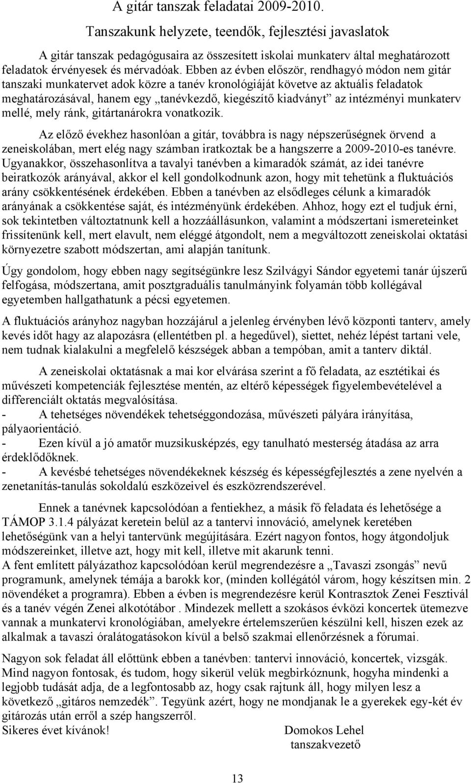 Ebben az évben először, rendhagyó módon nem gitár tanszaki munkatervet adok közre a tanév kronológiáját követve az aktuális feladatok meghatározásával, hanem egy tanévkezdő, kiegészítő kiadványt az