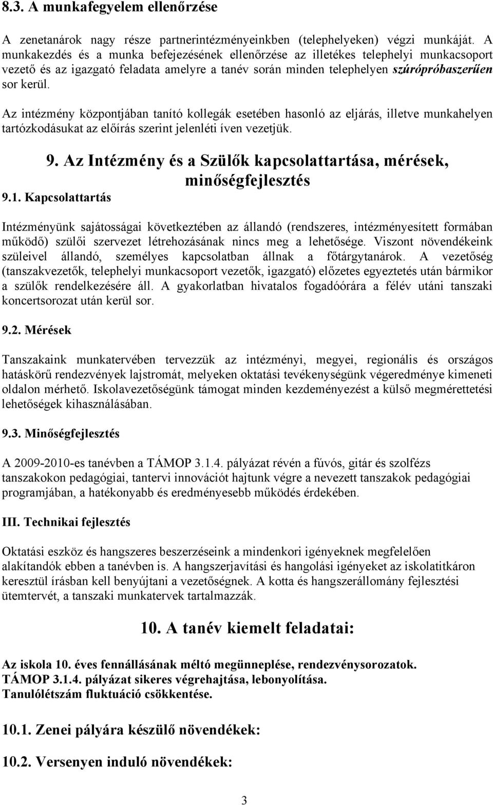 Az intézmény központjában tanító kollegák esetében hasonló az eljárás, illetve munkahelyen tartózkodásukat az előírás szerint jelenléti íven vezetjük. 9.