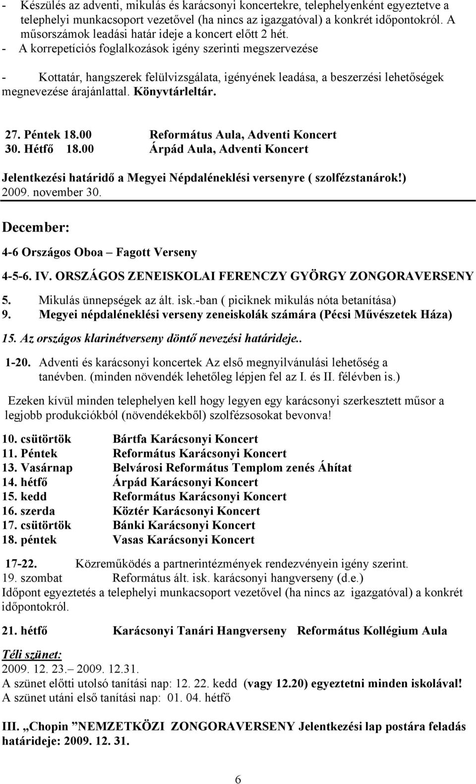 - A korrepetíciós foglalkozások igény szerinti megszervezése - Kottatár, hangszerek felülvizsgálata, igényének leadása, a beszerzési lehetőségek megnevezése árajánlattal. Könyvtárleltár. 27.