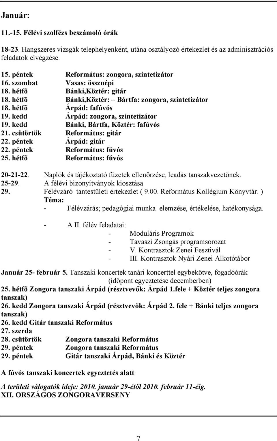 kedd Árpád: zongora, szintetizátor 19. kedd Bánki, Bártfa, Köztér: fafúvós 21. csütörtök Református: gitár 22. péntek Árpád: gitár 22. péntek Református: fúvós 25. hétfő Református: fúvós 20-21-22.