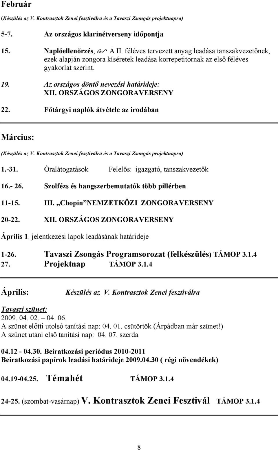 ORSZÁGOS ZONGORAVERSENY 22. Főtárgyi naplók átvétele az irodában Március: (Készülés az V. Kontrasztok Zenei fesztiválra és a Tavaszi Zsongás projektnapra) 1.-31.