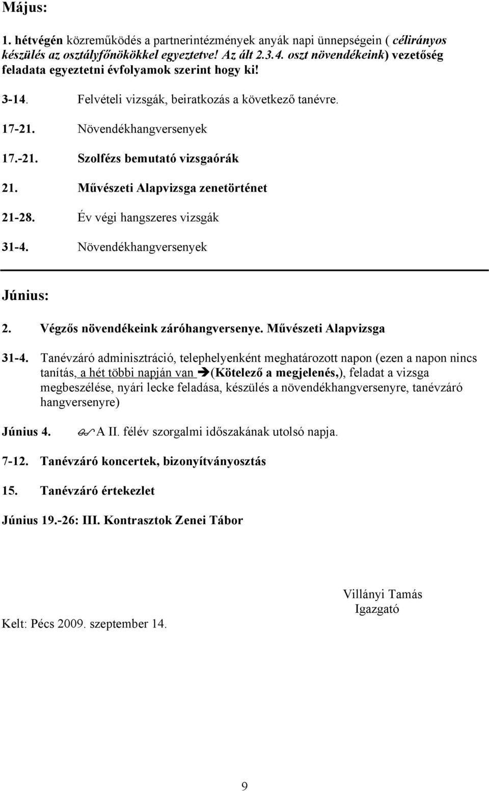 Művészeti Alapvizsga zenetörténet 21-28. Év végi hangszeres vizsgák 31-4. Növendékhangversenyek Június: 2. Végzős növendékeink záróhangversenye. Művészeti Alapvizsga 31-4.