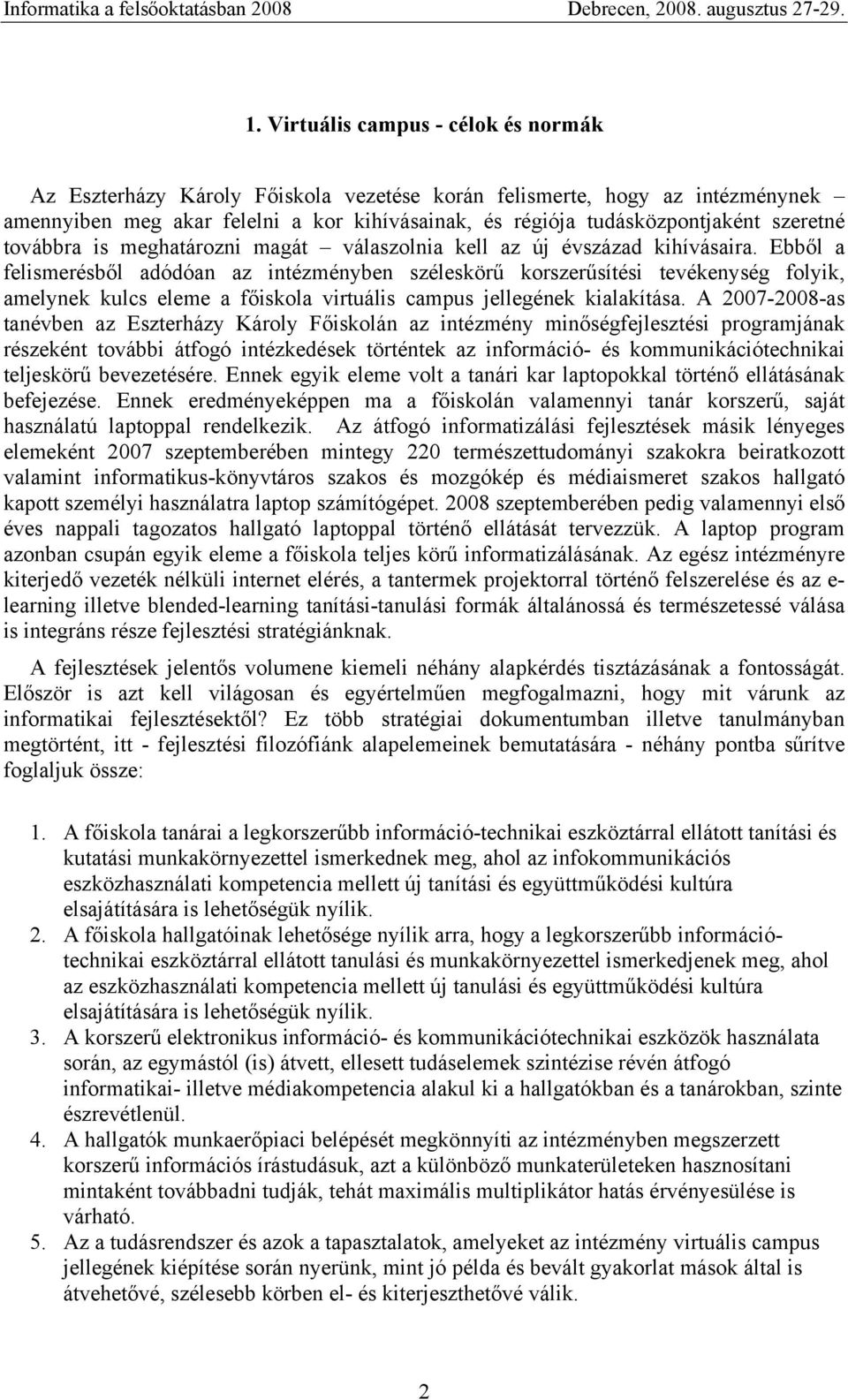 Ebből a felismerésből adódóan az intézményben széleskörű korszerűsítési tevékenység folyik, amelynek kulcs eleme a főiskola virtuális campus jellegének kialakítása.