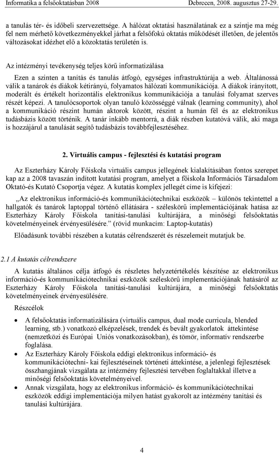 Az intézményi tevékenység teljes körű informatizálása Ezen a szinten a tanítás és tanulás átfogó, egységes infrastruktúrája a web.