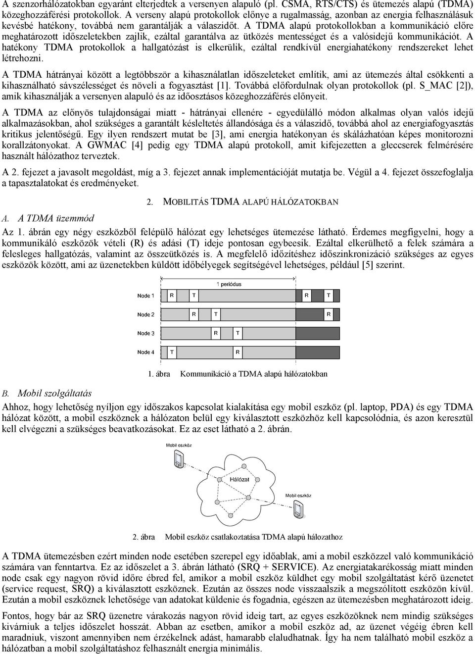 A TDMA alapú protokollokban a kommunikáció előre meghatározott időszeletekben zajlik, ezáltal garantálva az ütközés mentességet és a valósidejű kommunikációt.