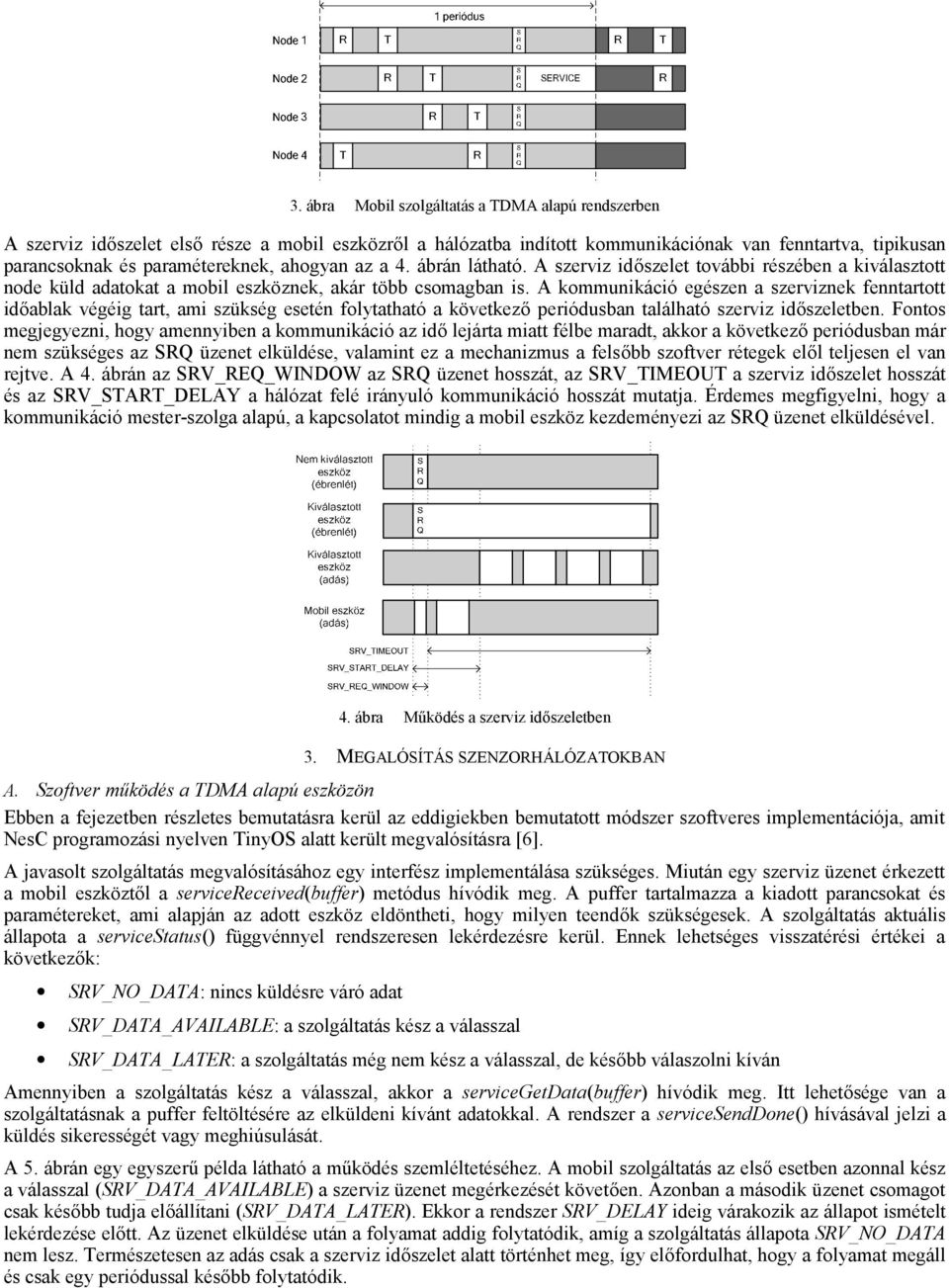 A kommunikáció egészen a szerviznek fenntartott időablak végéig tart, ami szükség esetén folytatható a következő periódusban található szerviz időszeletben.