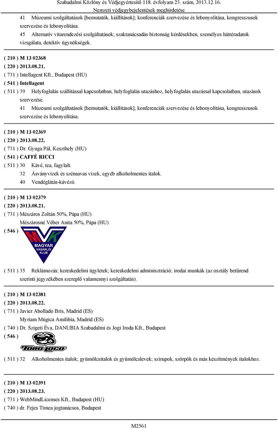 , Budapest (HU) ( 541 ) Intellagent ( 511 ) 39 Helyfoglalás szállítással kapcsolatban, helyfoglalás utazáshoz, helyfoglalás utazással kapcsolatban, utazások szervezése.