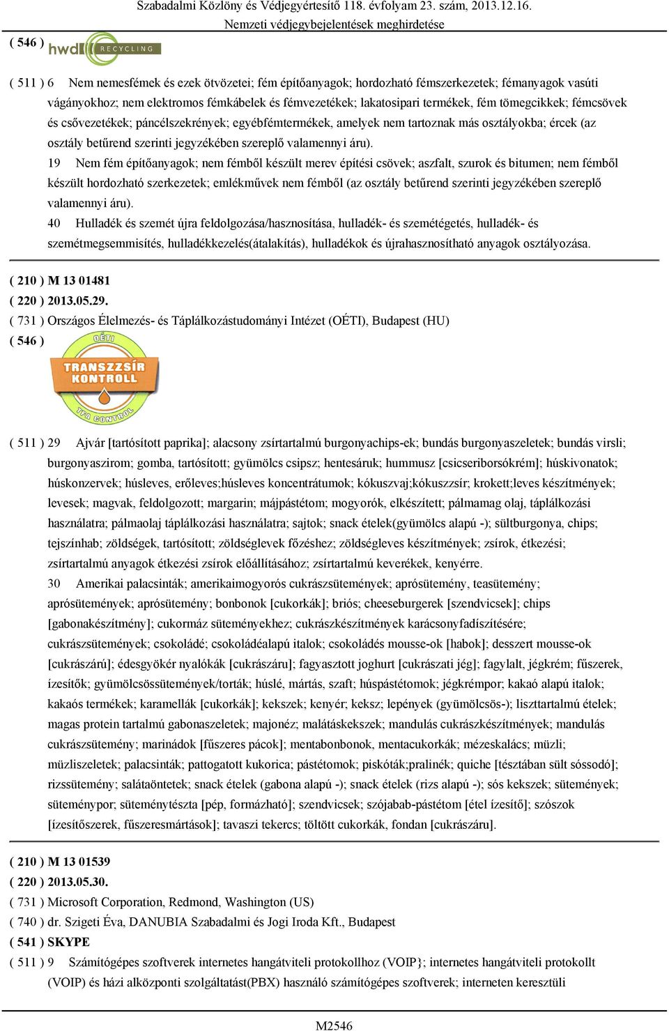 tömegcikkek; fémcsövek és csővezetékek; páncélszekrények; egyébfémtermékek, amelyek nem tartoznak más osztályokba; ércek (az osztály betűrend szerinti jegyzékében szereplő valamennyi áru).