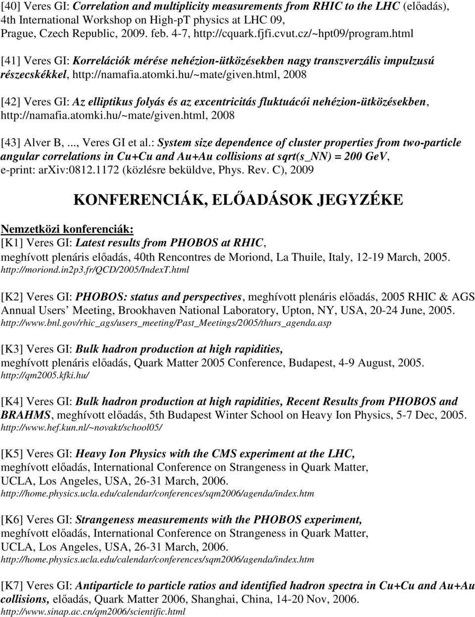 html, 2008 [42] Veres GI: Az elliptikus folyás és az excentricitás fluktuácói nehézion-ütközésekben, http://namafia.atomki.hu/~mate/given.html, 2008 [43] Alver B,..., Veres GI et al.