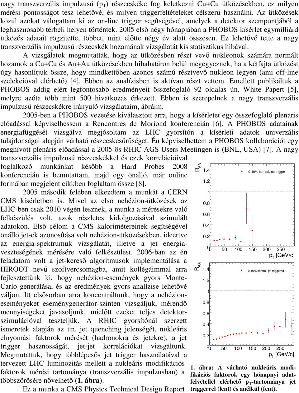 2005 első négy hónapjában a PHOBOS kísérlet egymilliárd ütközés adatait rögzítette, többet, mint előtte négy év alatt összesen.