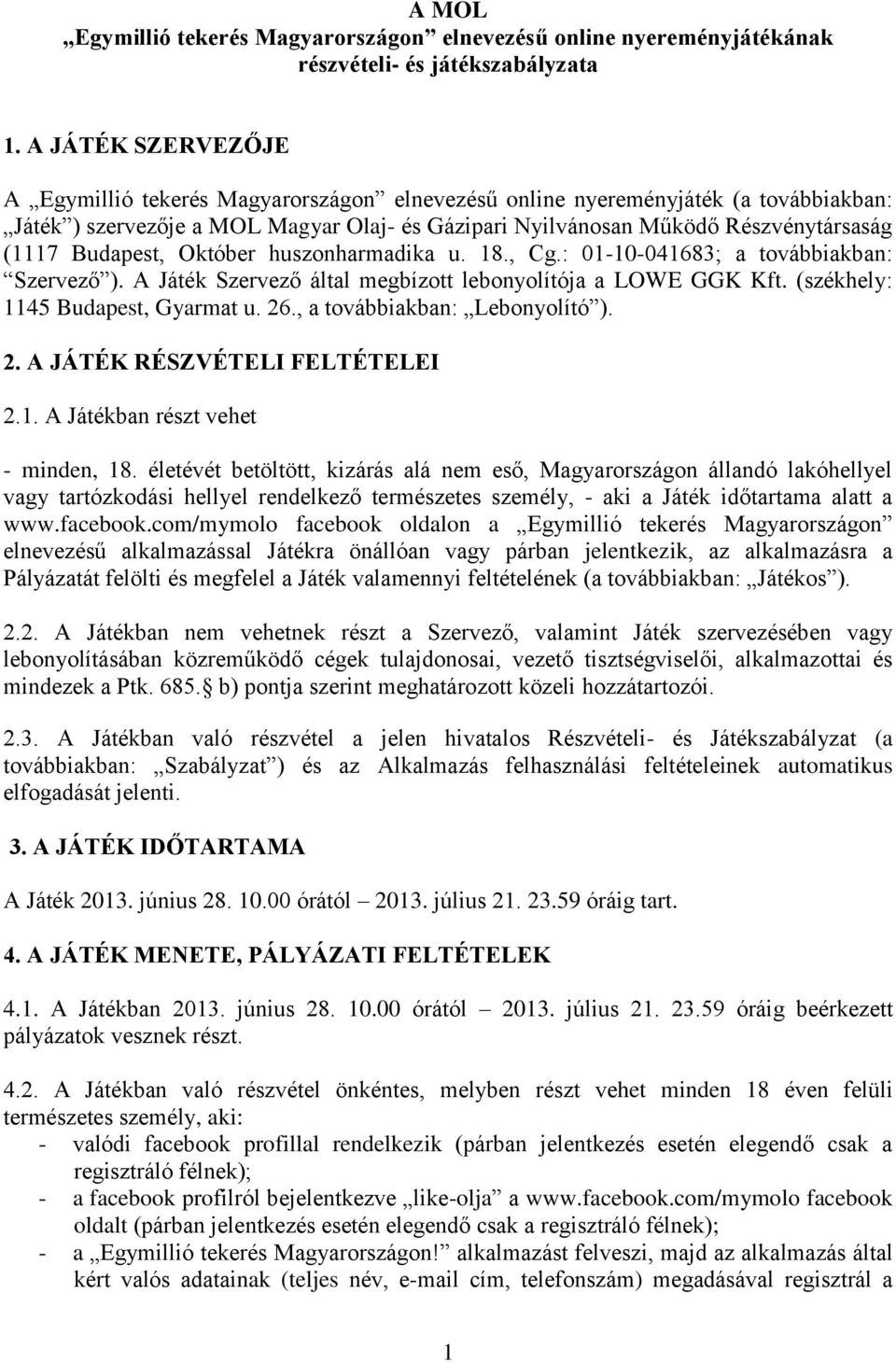 Budapest, Október huszonharmadika u. 18., Cg.: 01-10-041683; a továbbiakban: Szervező ). A Játék Szervező által megbízott lebonyolítója a LOWE GGK Kft. (székhely: 1145 Budapest, Gyarmat u. 26.