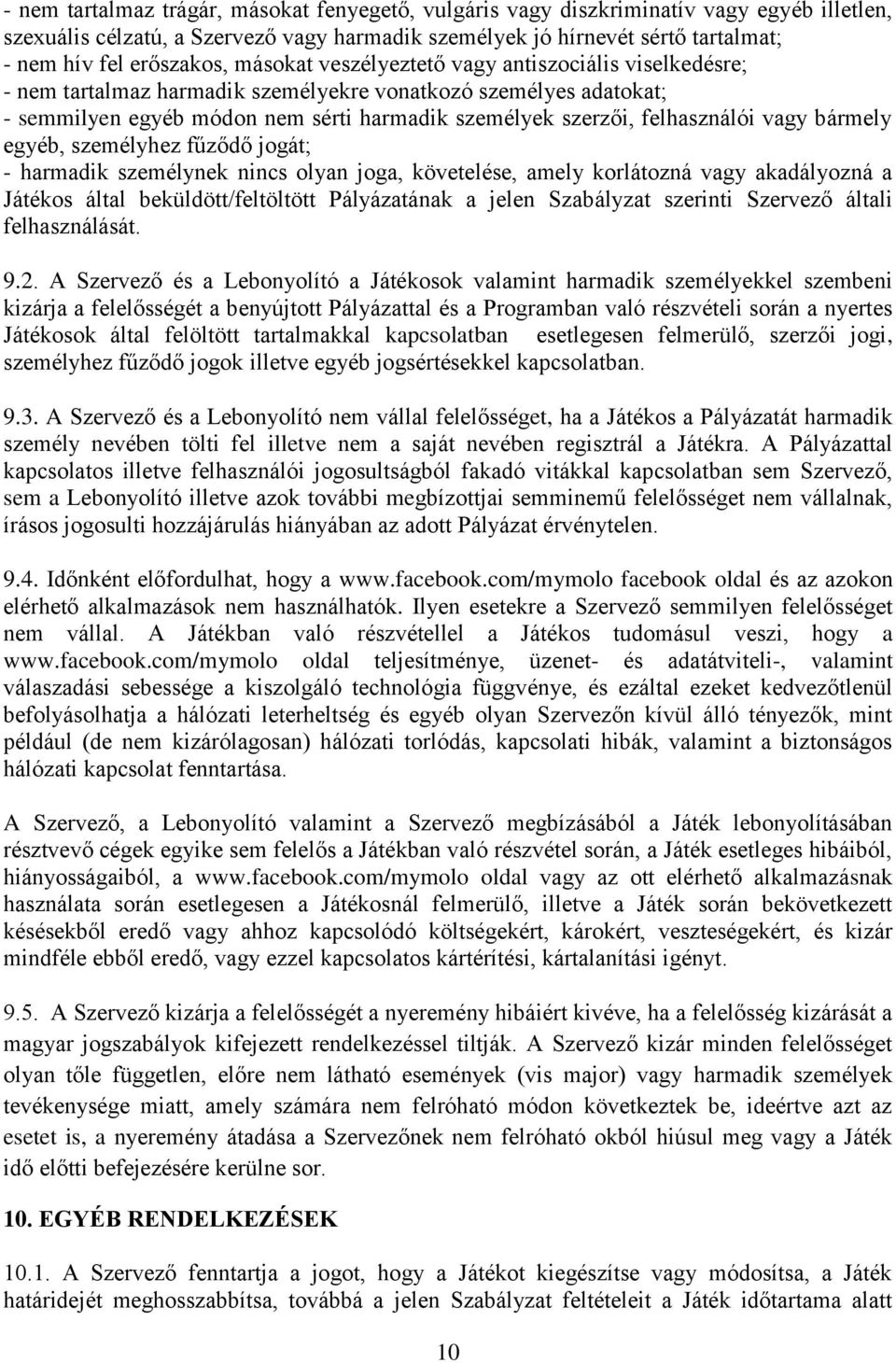 felhasználói vagy bármely egyéb, személyhez fűződő jogát; - harmadik személynek nincs olyan joga, követelése, amely korlátozná vagy akadályozná a Játékos által beküldött/feltöltött Pályázatának a