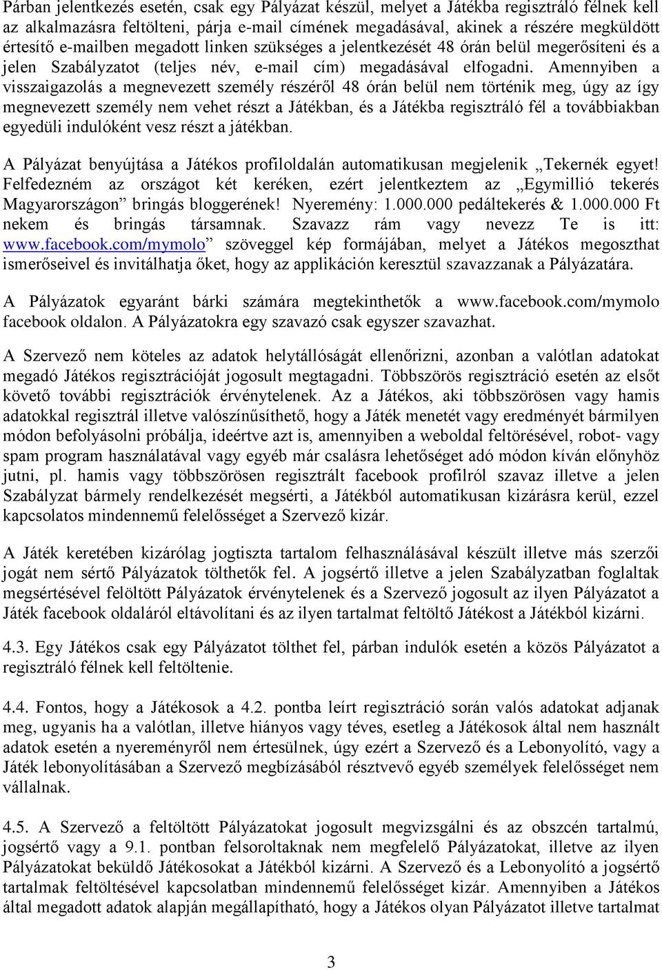 Amennyiben a visszaigazolás a megnevezett személy részéről 48 órán belül nem történik meg, úgy az így megnevezett személy nem vehet részt a Játékban, és a Játékba regisztráló fél a továbbiakban