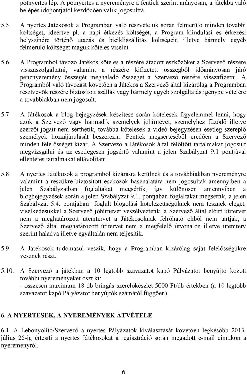 a napi étkezés költségét, a Program kiindulási és érkezési helyszínére történő utazás és bicikliszállítás költségeit, illetve bármely egyéb felmerülő költséget maguk köteles viselni. 5.6.