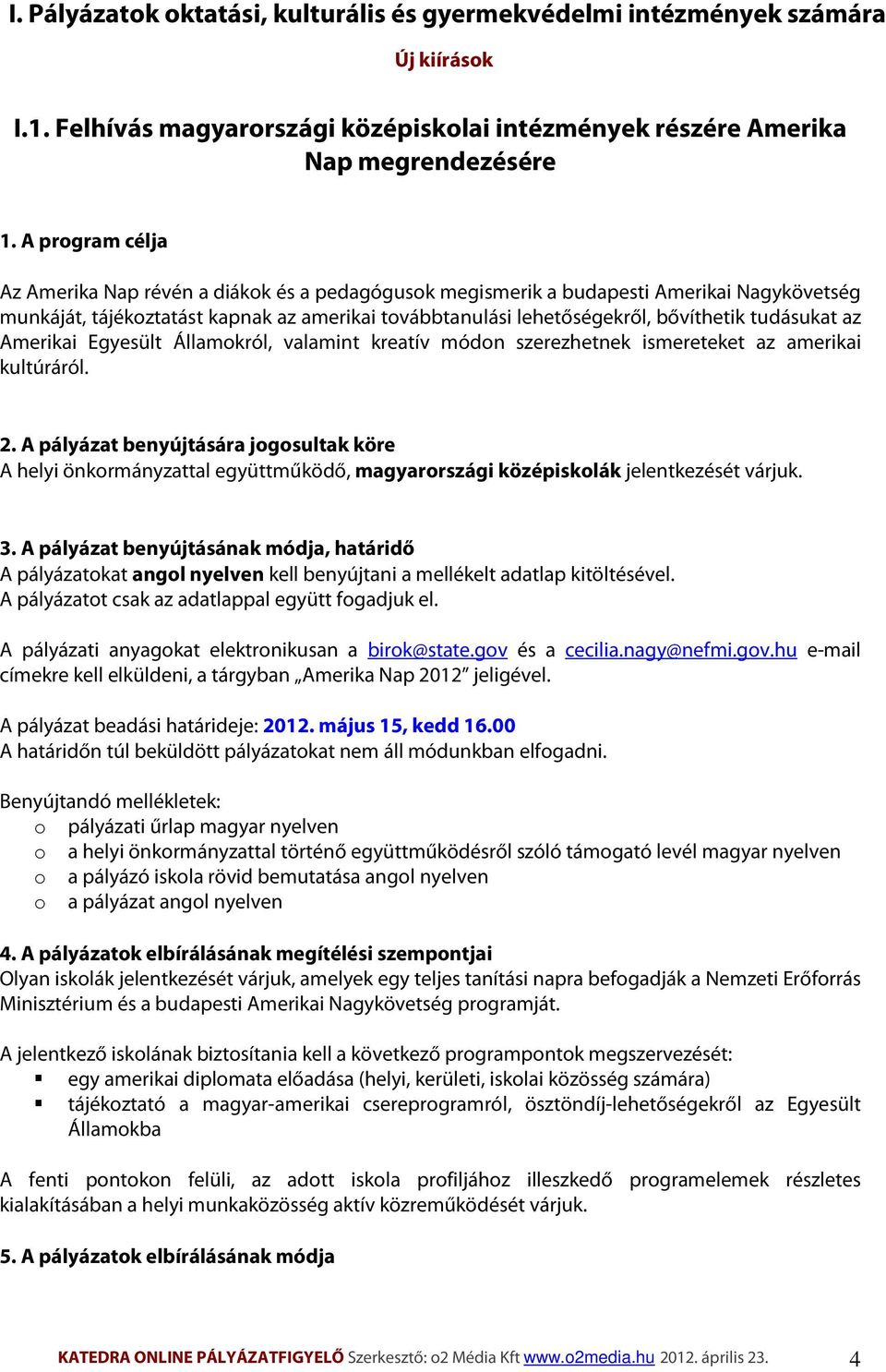 tudásukat az Amerikai Egyesült Államokról, valamint kreatív módon szerezhetnek ismereteket az amerikai kultúráról. 2.