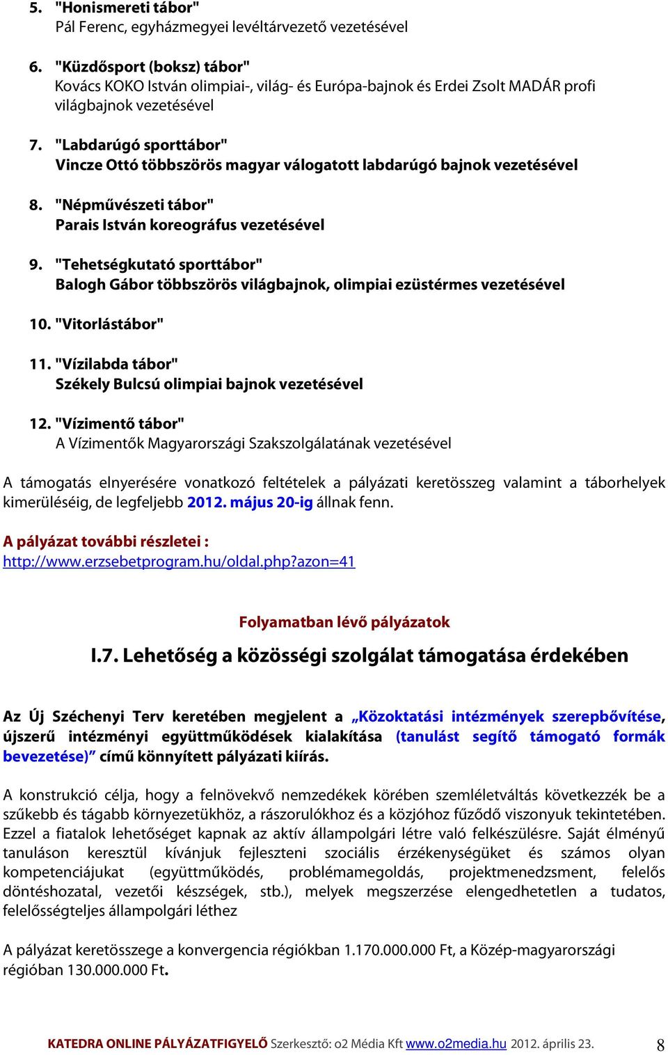 "Labdarúgó sporttábor" Vincze Ottó többszörös magyar válogatott labdarúgó bajnok vezetésével 8. "Népművészeti tábor" Parais István koreográfus vezetésével 9.