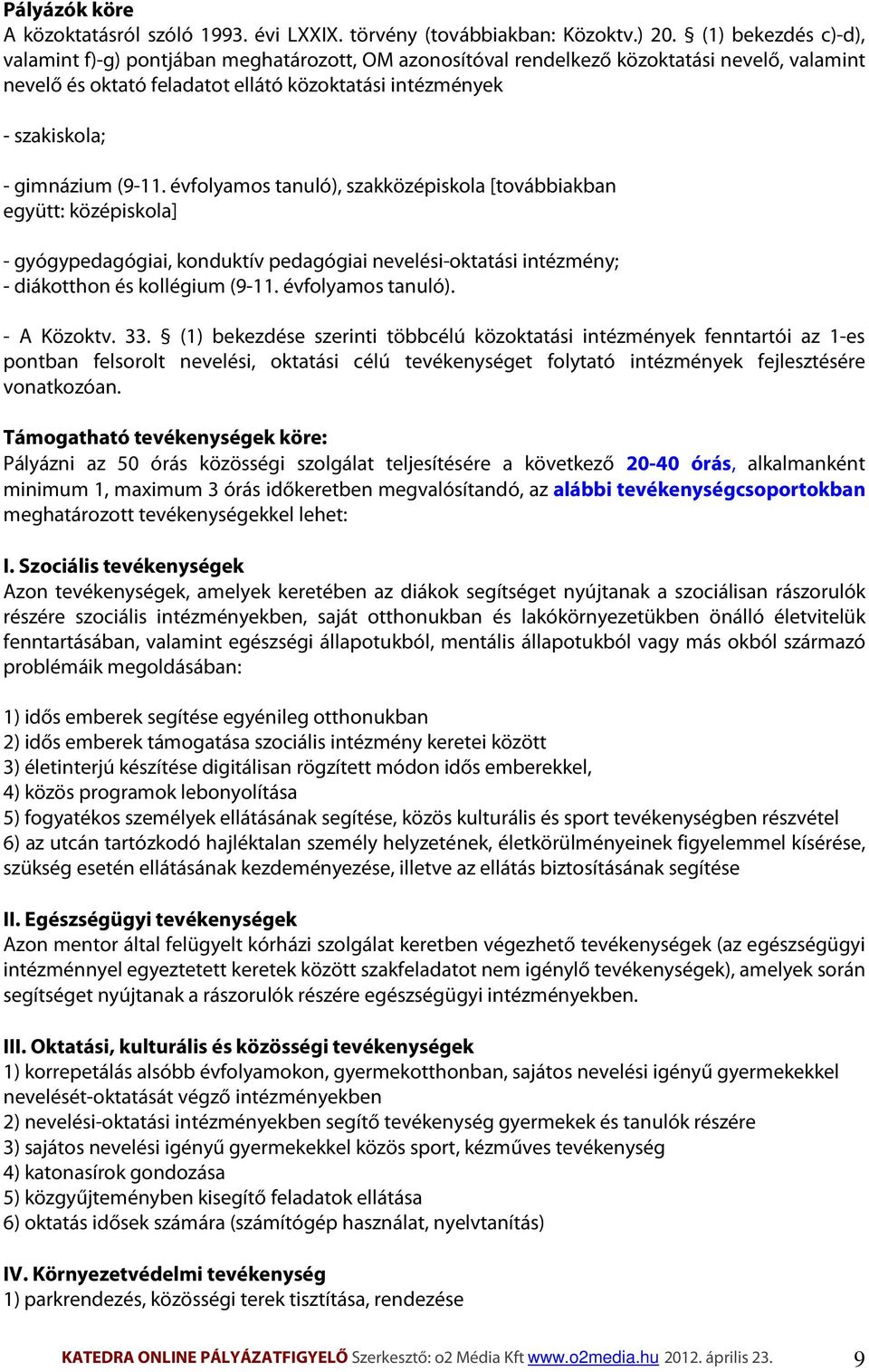 (9-11. évfolyamos tanuló), szakközépiskola [továbbiakban együtt: középiskola] - gyógypedagógiai, konduktív pedagógiai nevelési-oktatási intézmény; - diákotthon és kollégium (9-11. évfolyamos tanuló). - A Közoktv.