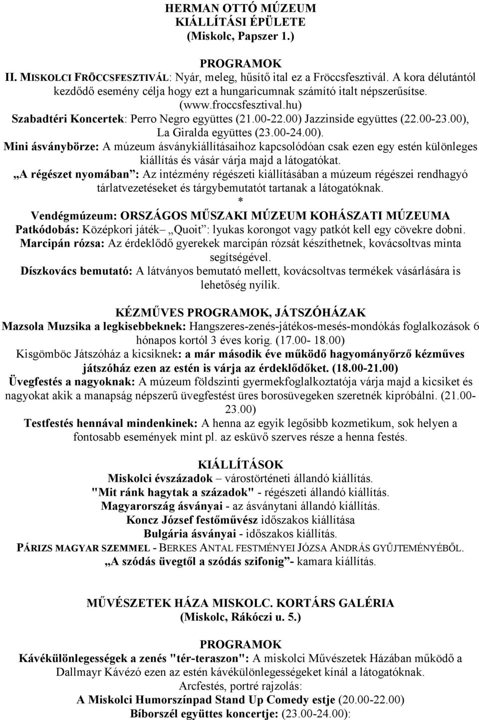 00-23.00), La Giralda együttes (23.00-24.00). Mini ásványbörze: A múzeum ásványkiállításaihoz kapcsolódóan csak ezen egy estén különleges kiállítás és vásár várja majd a látogatókat.