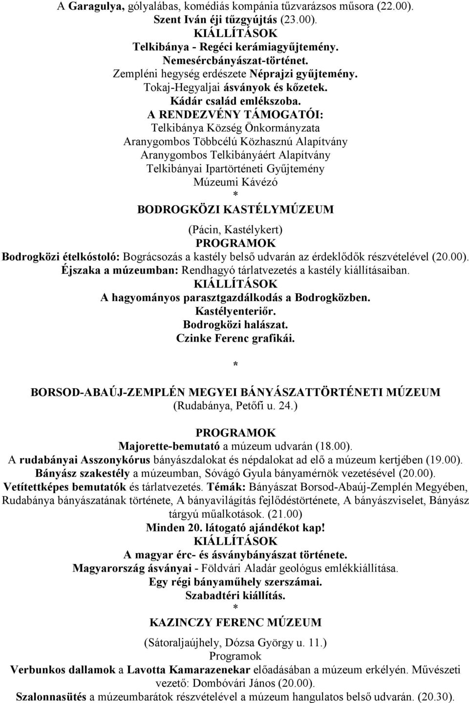 A RENDEZVÉNY TÁMOGATÓI: Telkibánya Község Önkormányzata Aranygombos Többcélú Közhasznú Alapítvány Aranygombos Telkibányáért Alapítvány Telkibányai Ipartörténeti Gyűjtemény Múzeumi Kávézó BODROGKÖZI