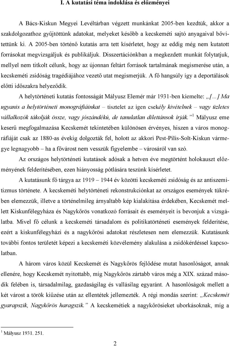 Disszertációnkban a megkezdett munkát folytatjuk, mellyel nem titkolt célunk, hogy az újonnan feltárt források tartalmának megismerése után, a kecskeméti zsidóság tragédiájához vezető utat