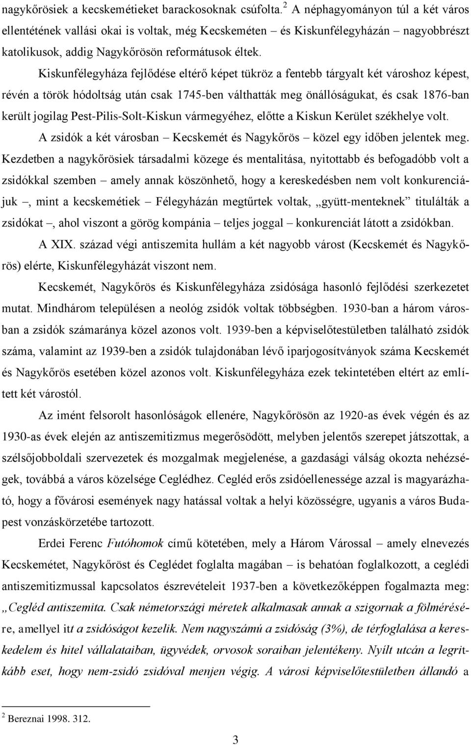 Kiskunfélegyháza fejlődése eltérő képet tükröz a fentebb tárgyalt két városhoz képest, révén a török hódoltság után csak 1745-ben válthatták meg önállóságukat, és csak 1876-ban került jogilag