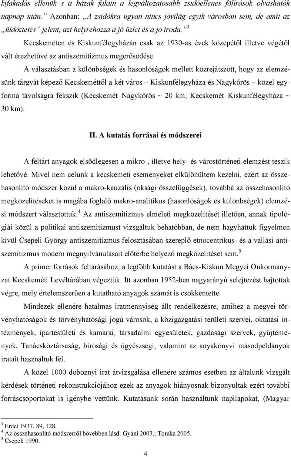 3 Kecskeméten és Kiskunfélegyházán csak az 1930-as évek közepétől illetve végétől vált érezhetővé az antiszemitizmus megerősödése.