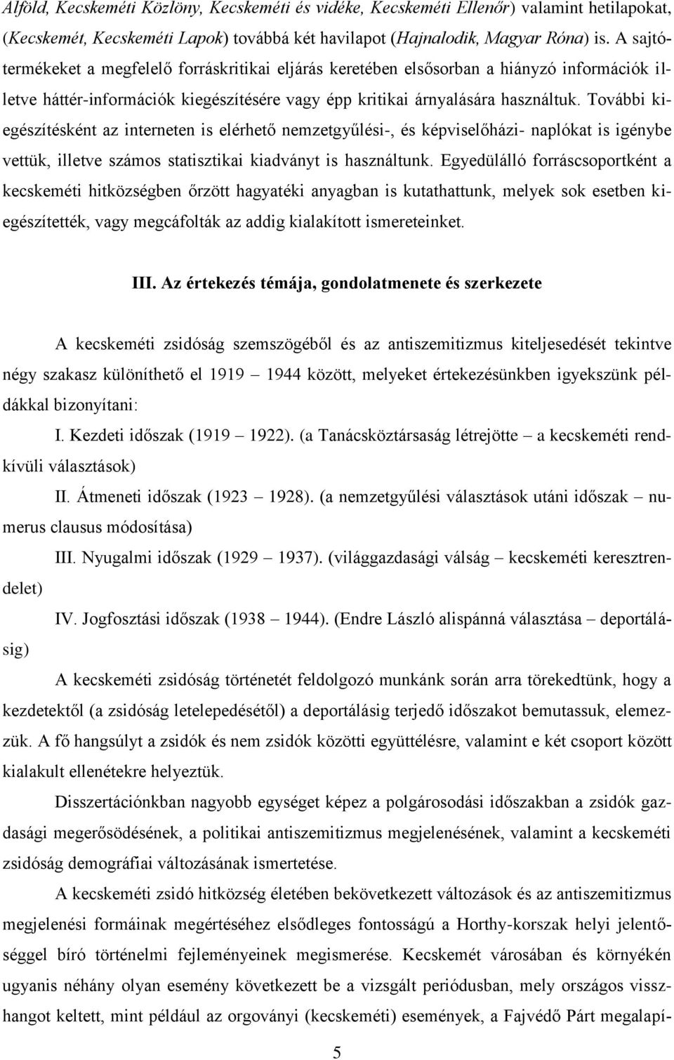 További kiegészítésként az interneten is elérhető nemzetgyűlési-, és képviselőházi- naplókat is igénybe vettük, illetve számos statisztikai kiadványt is használtunk.