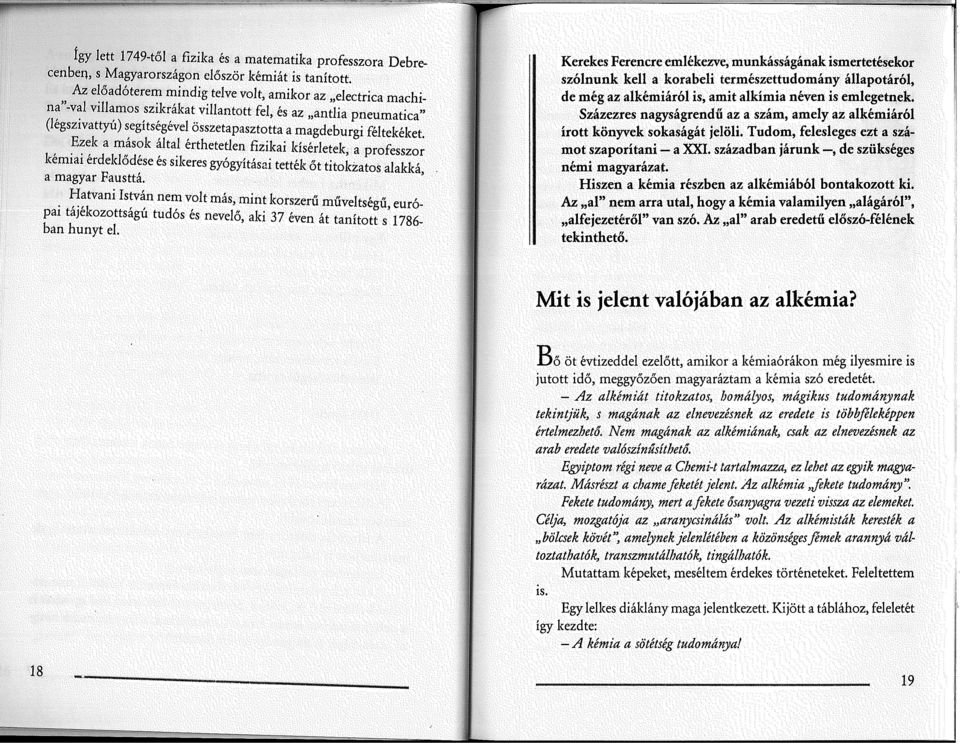 Ezek a mások által érthetetlen fizikai kísérletek, a professzor kémiai érdeklődése és sikeres gyógyításai tették őt titokzatos alakká a magyar Fausttá. '.