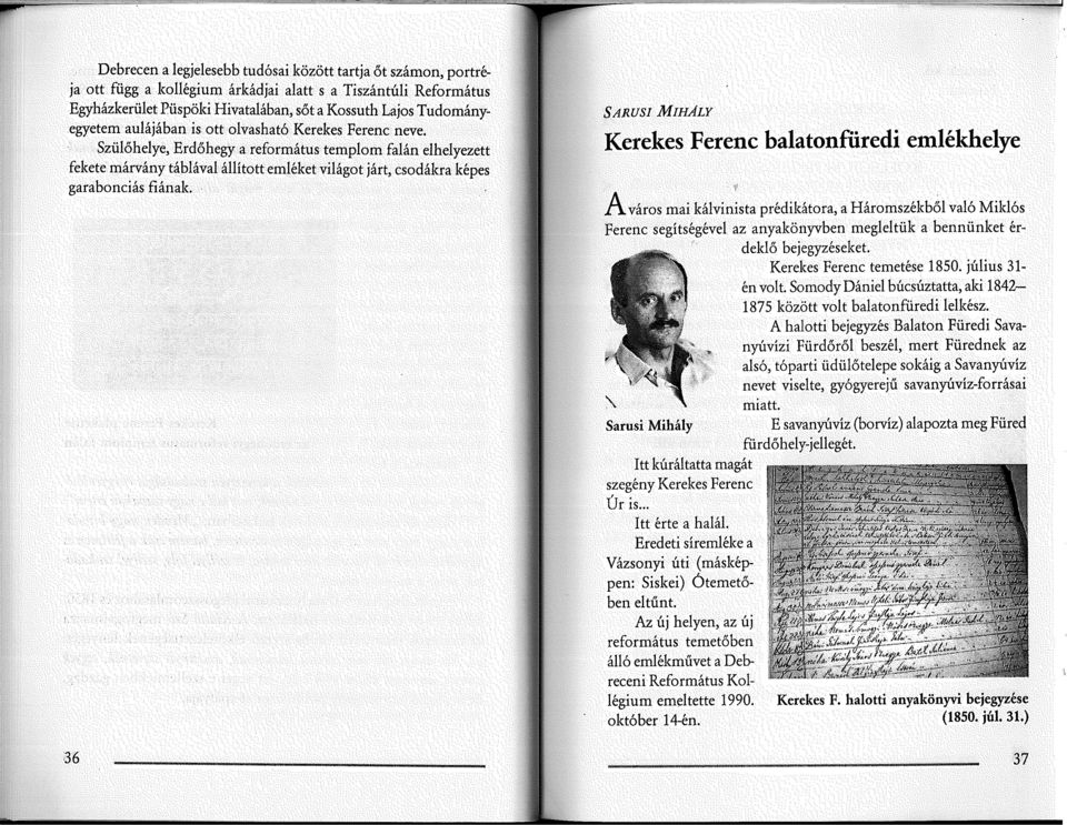 36 SARUS! MIHÁLY Kerekes Ferenc balatonfüredi emlékhelye A város mai kálvinista prédikátora, a Háromszékből való Miklós Ferenc segítségével az anyakönyvben megleltük a bennünket érdeklő bejegyzéseket.